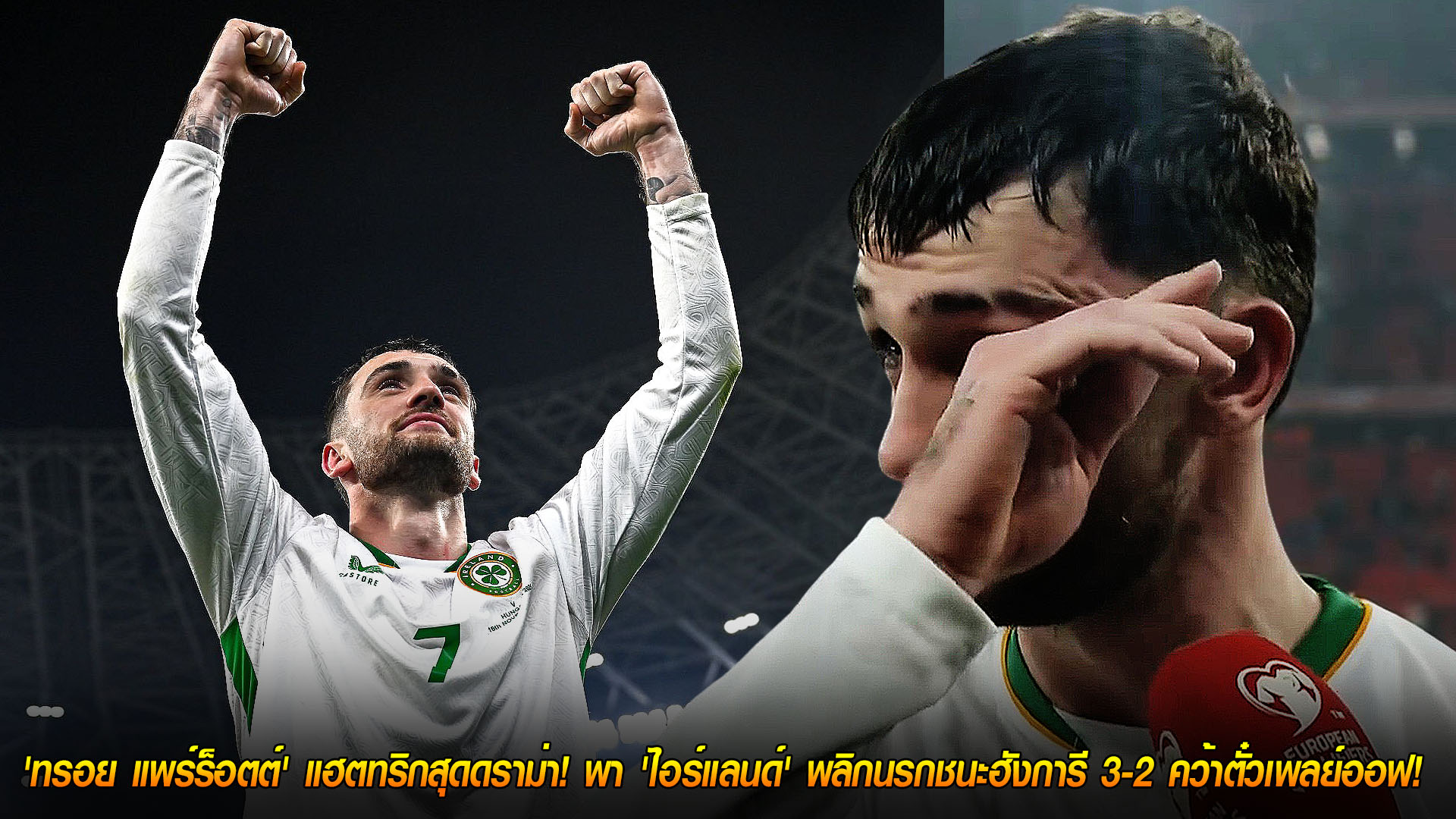 วันจันทร์ที่ 17 พฤศจิกายน 2568: น้ำตาฮีโร่! ทรอย แพร์ร็อตต์ แฮตทริกดราม่า พาไอร์แลนด์แซงฮังการี 3-2 คว้าตั๋วเพลย์ออฟ