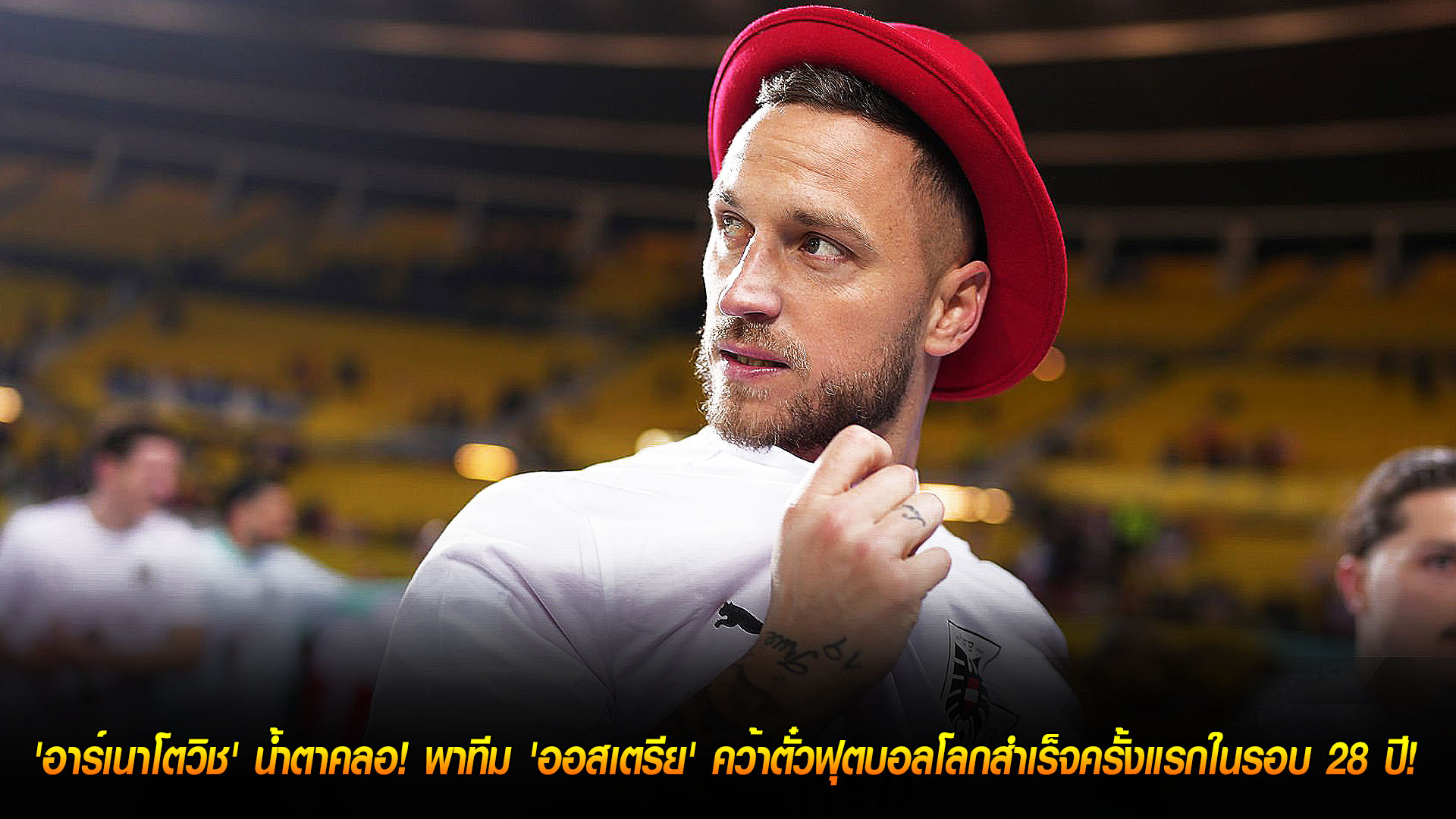 วันพุธที่ 19 พฤศจิกายน 2568: รอมา 18 ปี! อาร์เนาโตวิชน้ำตาคลอ พาออสเตรียคว้าตั๋วฟุตบอลโลกครั้งแรกในรอบ 28 ปี