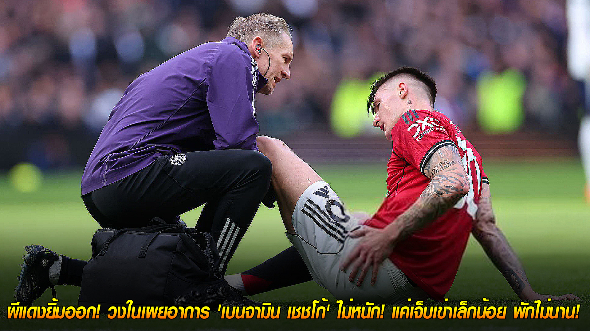 อังคาร 11 พฤศจิกายน 2568: ผีแดงโล่ง! อัปเดตอาการ เบนจามิน เชชโก้ เจ็บเข่าเล็กน้อย พักไม่นาน