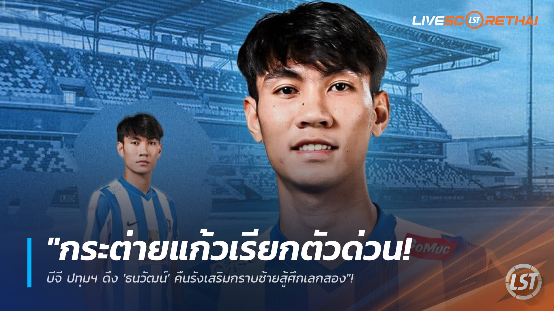 ข่าวฟุตบอลไทย วันอังคาร ที่ 6 มกราคม 2568: กระต่ายแก้วเรียกคืนด่วน! บีจี ปทุมฯ ดึง "ธนวัฒน์" กลับถิ่น เสริมแบ็กซ้ายลุยเลกสอง
