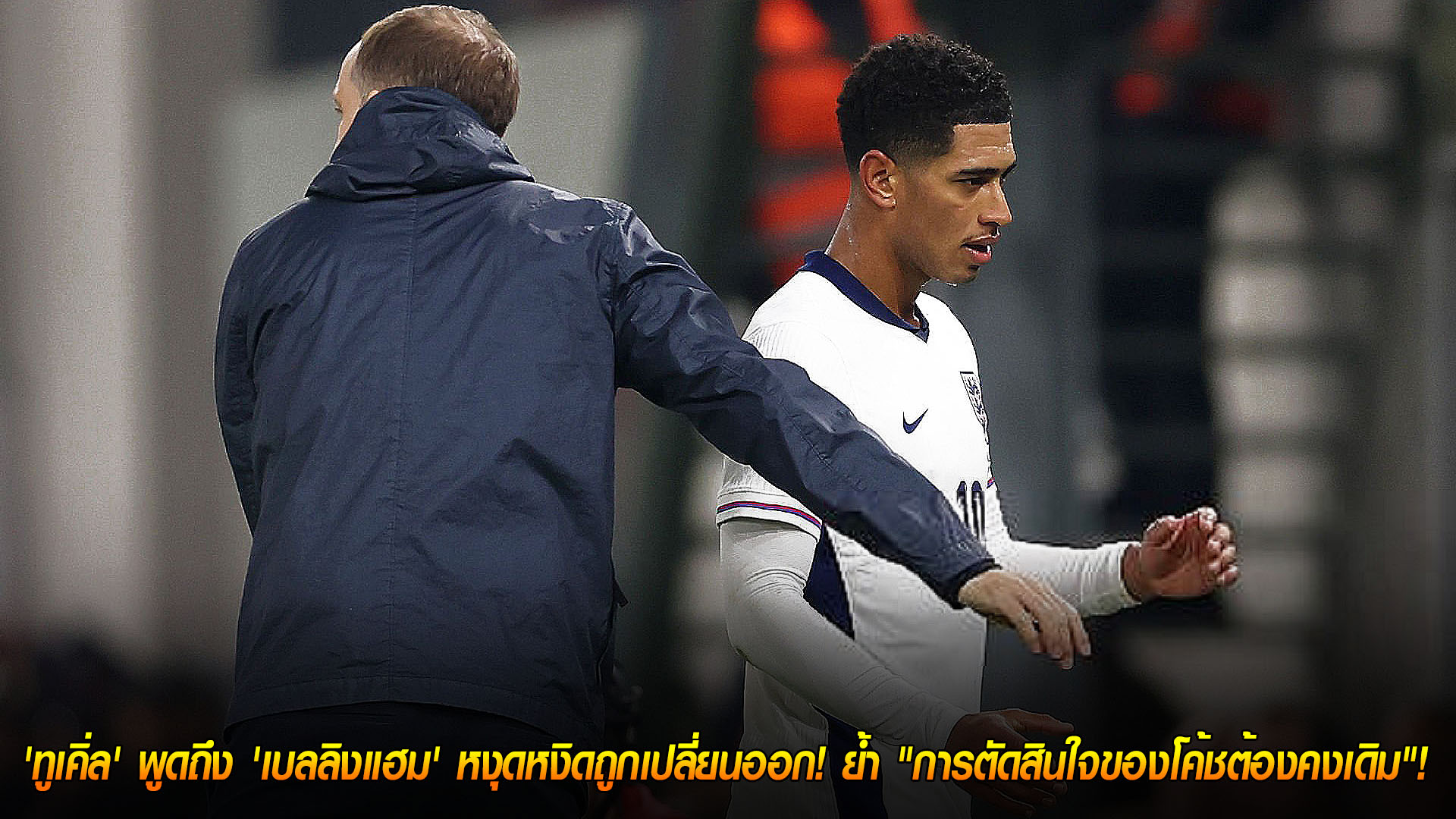 วันจันทร์ ที่ 17 พฤศจิกายน 2568: ทูเคิ่ลไม่สนอารมณ์ 'เบลลิงแฮม' หงุดหงิดตอนโดนเปลี่ยน ย้ำอำนาจการตัดสินใจอยู่ที่โค้ช